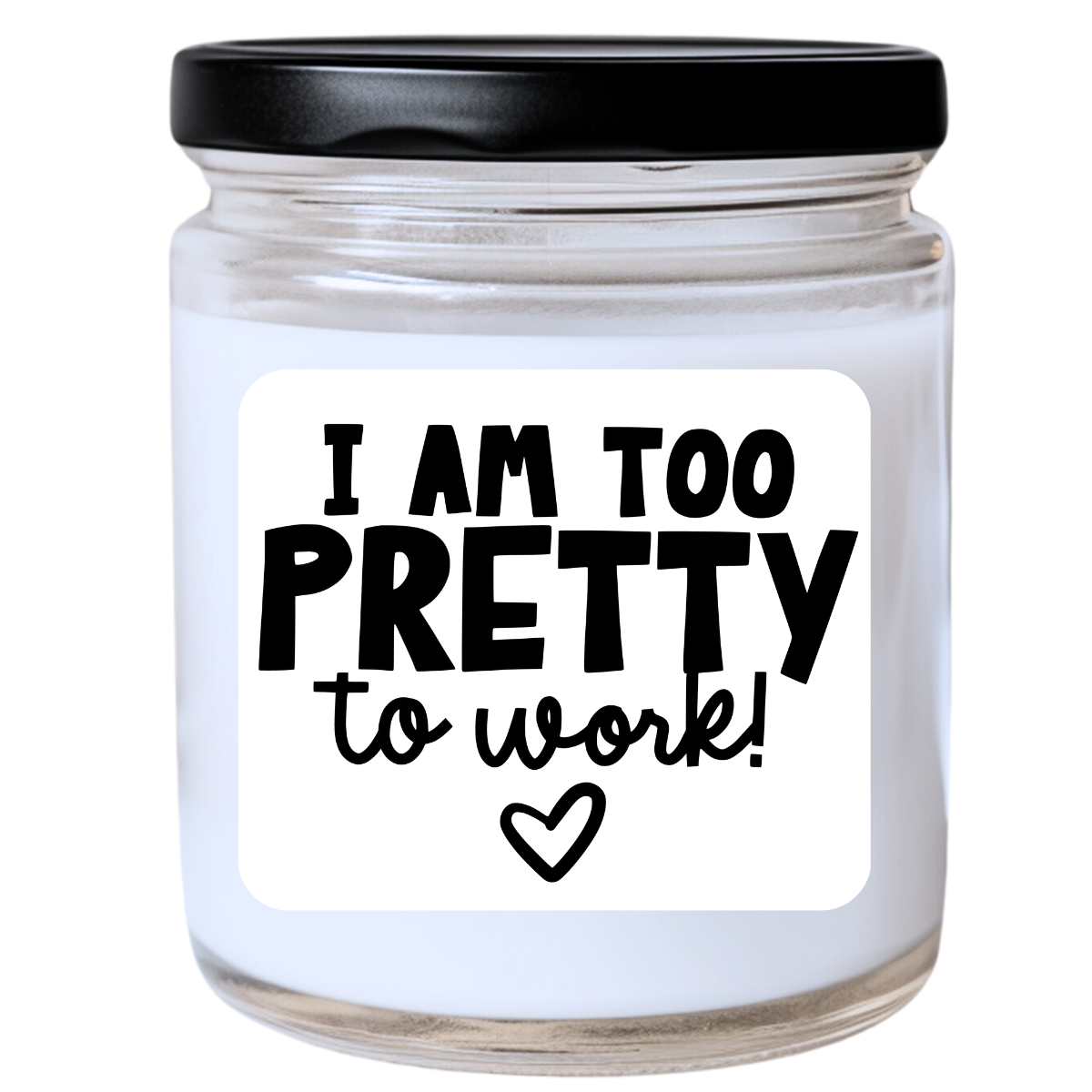 I Am Too Pretty to Work Jar Candle - Snarky & Fabulous, Handpoured Soy Wax, Phthalate-Free, Many Scents Available