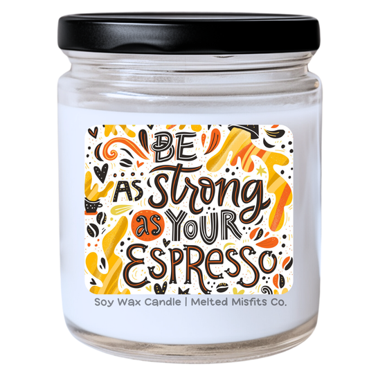 Be as Strong as Your Espresso Jar Candle | Snarky & Bold | Handpoured Soy Wax | Phthalate-Free | Collection